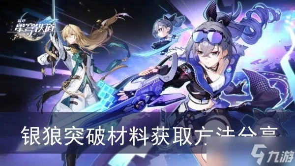 《崩坏星穹铁道》银狼突破必备：材料清单大揭秘