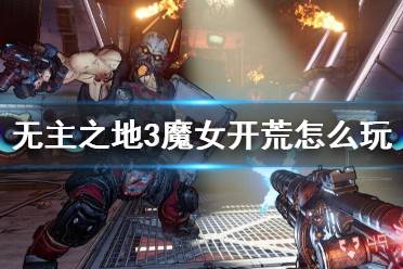 《无主之地4》魔女维克丝开荒必看！揭秘初期高效攻略技巧