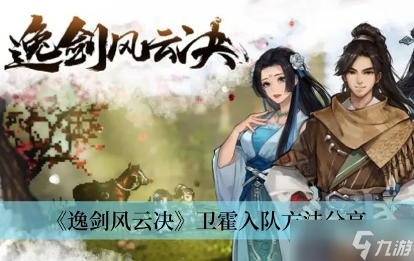 《逸剑风云决》卫霍招募攻略：轻松入队新技巧揭秘