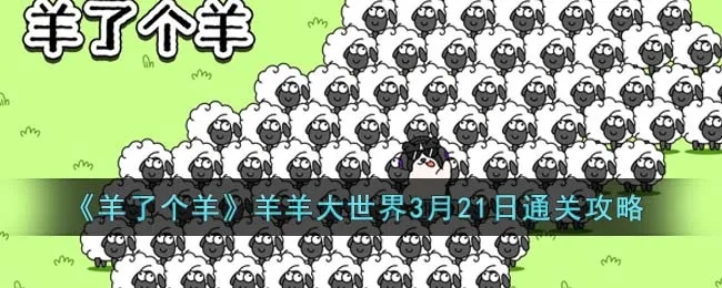 《羊了个羊》羊羊大世界通关秘籍！3月22日挑战必看攻略