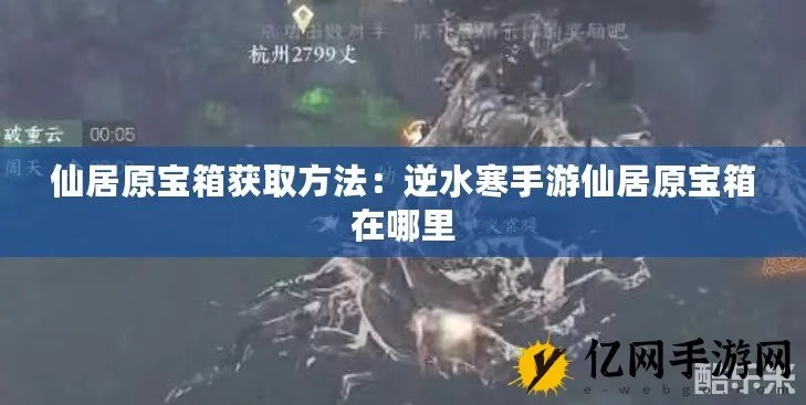 《逆水寒手游》仙居秘境宝箱风物全搜集攻略秘籍大揭秘