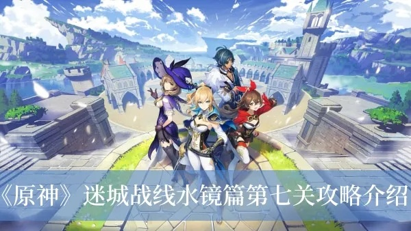 《原神》水境篇迷城战线第三日攻略：高效通关秘籍！