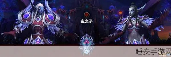 夜之子种族天赋深度评测，2025最佳职业搭配与幻化终极指南